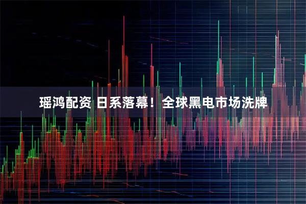 瑶鸿配资 日系落幕！全球黑电市场洗牌