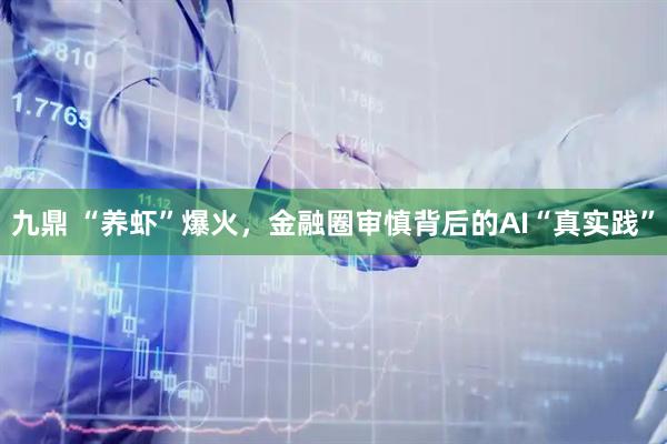 九鼎 “养虾”爆火，金融圈审慎背后的AI“真实践”