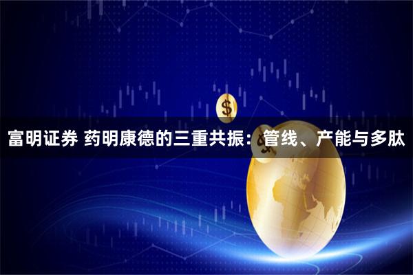 富明证券 药明康德的三重共振：管线、产能与多肽
